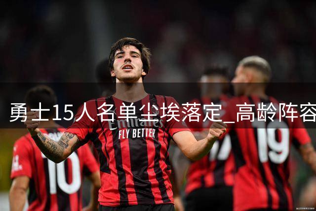 勇士15人名单尘埃落定 高龄阵容恐难助库里圆梦五冠