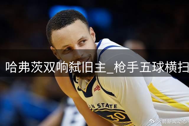 哈弗茨双响弑旧主 枪手五球横扫蓝军引争议