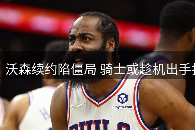 沃森续约陷僵局 骑士或趁机出手抢人